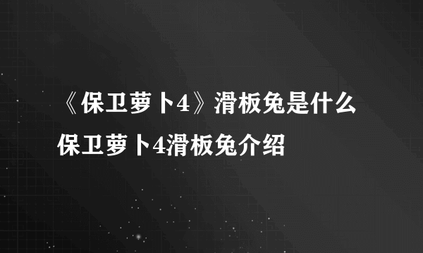 《保卫萝卜4》滑板兔是什么 保卫萝卜4滑板兔介绍