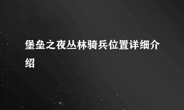 堡垒之夜丛林骑兵位置详细介绍