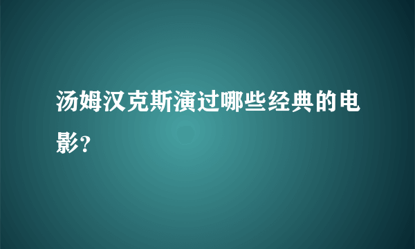 汤姆汉克斯演过哪些经典的电影？