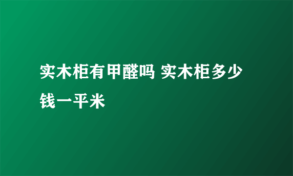 实木柜有甲醛吗 实木柜多少钱一平米