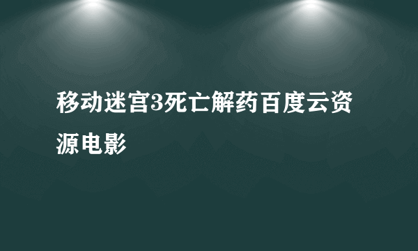 移动迷宫3死亡解药百度云资源电影