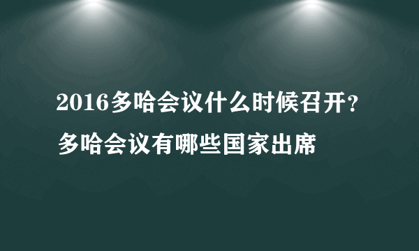 2016多哈会议什么时候召开？多哈会议有哪些国家出席