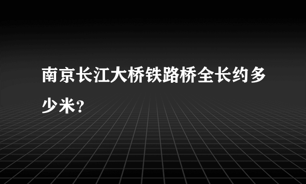 南京长江大桥铁路桥全长约多少米？