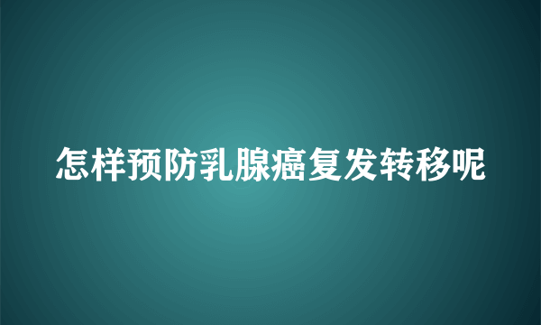 怎样预防乳腺癌复发转移呢