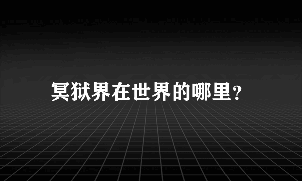 冥狱界在世界的哪里？