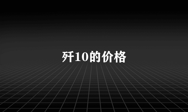 歼10的价格