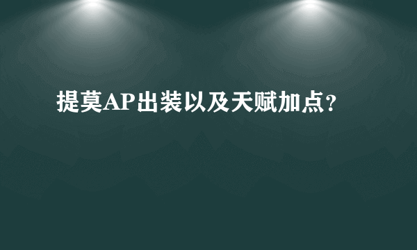 提莫AP出装以及天赋加点？