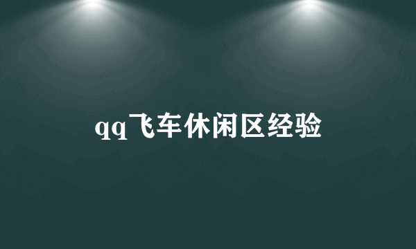 qq飞车休闲区经验