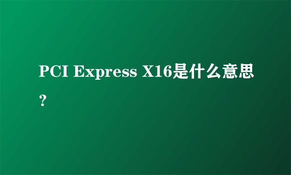 PCI Express X16是什么意思?