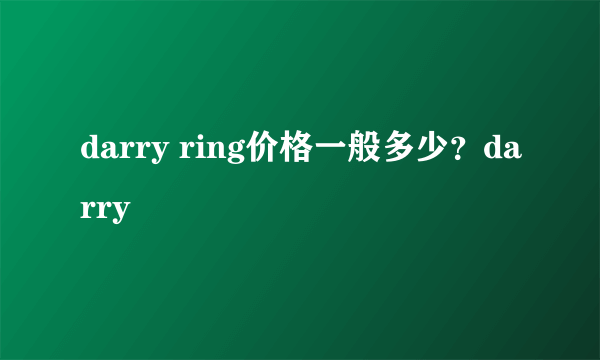 darry ring价格一般多少？darry