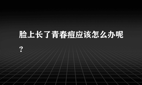 脸上长了青春痘应该怎么办呢？