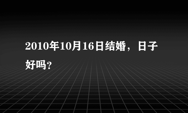 2010年10月16日结婚，日子好吗？