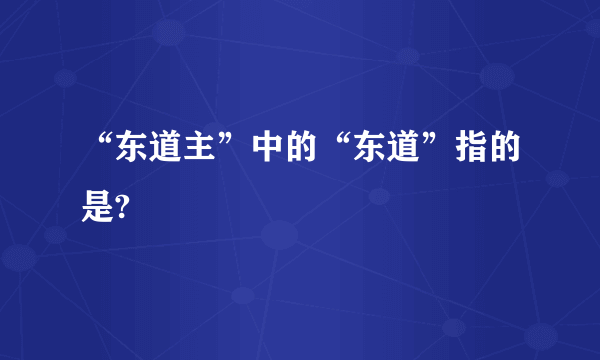 “东道主”中的“东道”指的是?