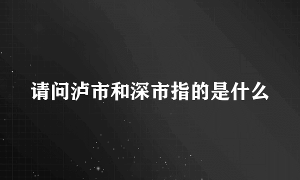 请问泸市和深市指的是什么