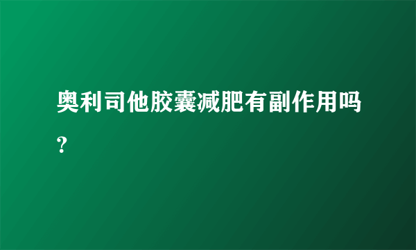 奥利司他胶囊减肥有副作用吗？