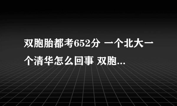 双胞胎都考652分 一个北大一个清华怎么回事 双胞胎都考652分 一个北大一个清华具体情况