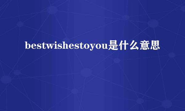 bestwishestoyou是什么意思