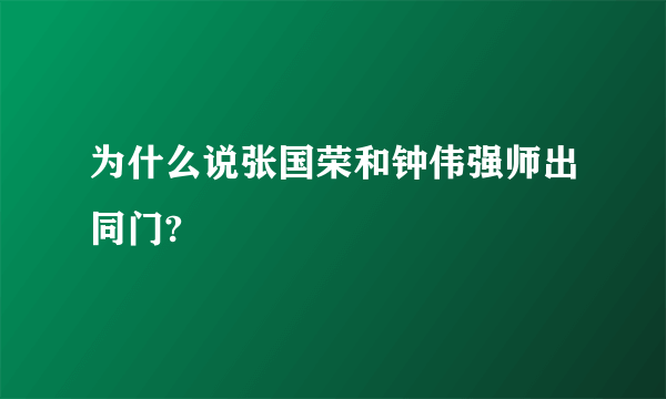 为什么说张国荣和钟伟强师出同门?