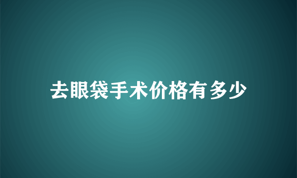 去眼袋手术价格有多少