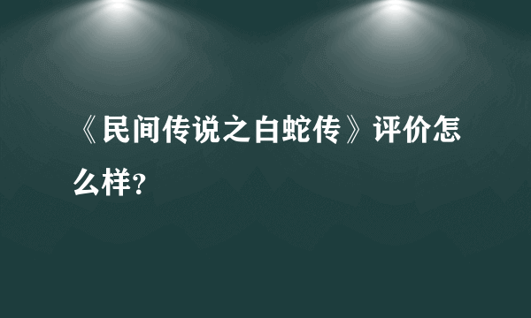 《民间传说之白蛇传》评价怎么样？