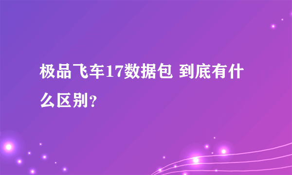 极品飞车17数据包 到底有什么区别？