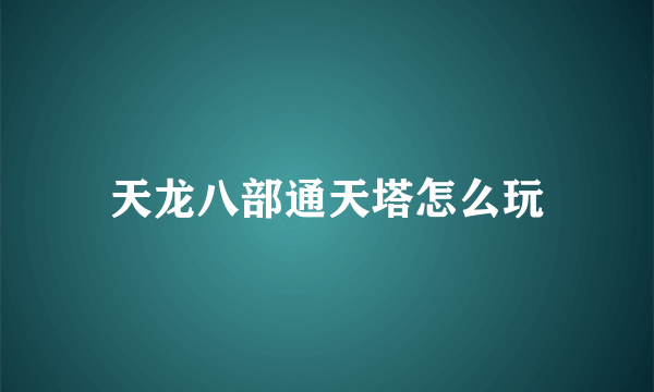 天龙八部通天塔怎么玩