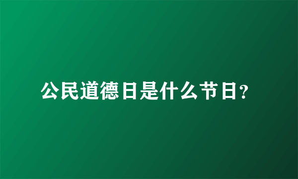 公民道德日是什么节日？