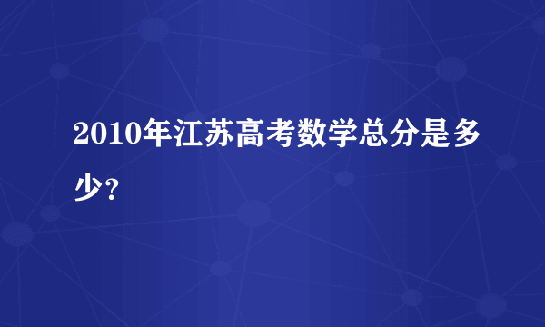 2010年江苏高考数学总分是多少？