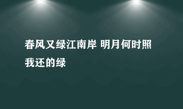 春风又绿江南岸 明月何时照我还的绿