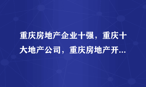 重庆房地产企业十强，重庆十大地产公司，重庆房地产开发商前十