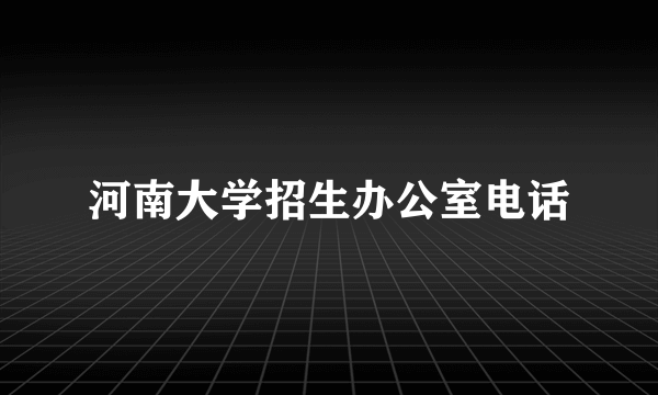 河南大学招生办公室电话