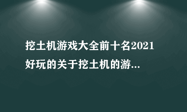 挖土机游戏大全前十名2021 好玩的关于挖土机的游戏有哪些