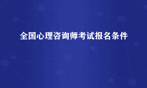 全国心理咨询师考试报名条件