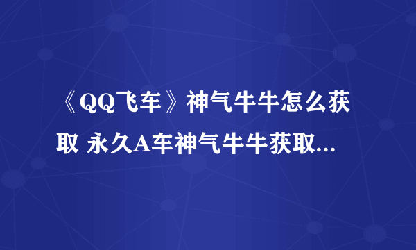 《QQ飞车》神气牛牛怎么获取 永久A车神气牛牛获取途径介绍