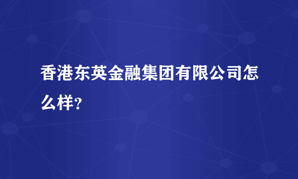 香港东英金融集团有限公司怎么样？