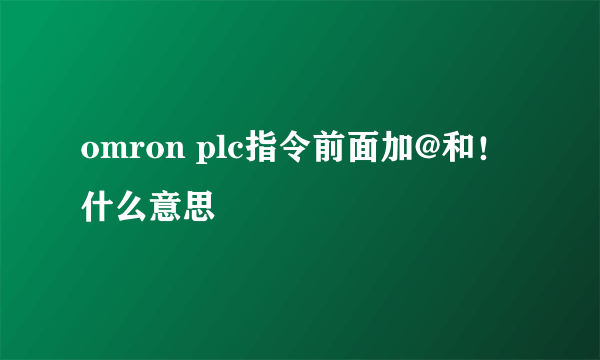 omron plc指令前面加@和！什么意思