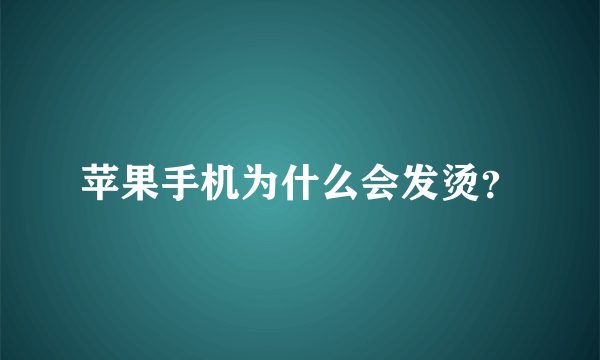 苹果手机为什么会发烫？