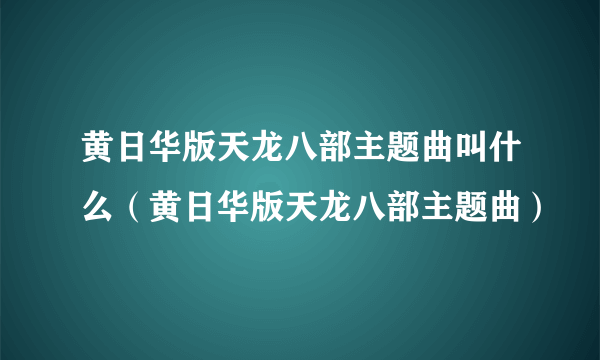 黄日华版天龙八部主题曲叫什么（黄日华版天龙八部主题曲）