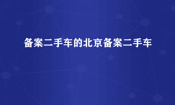 备案二手车的北京备案二手车