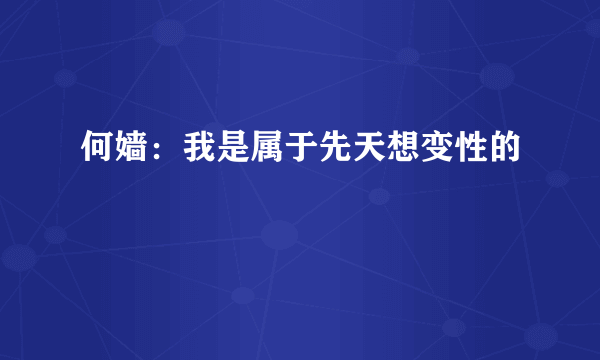 何嫱：我是属于先天想变性的