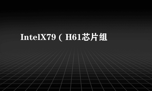 IntelX79 ( H61芯片组