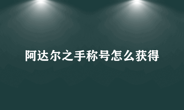 阿达尔之手称号怎么获得