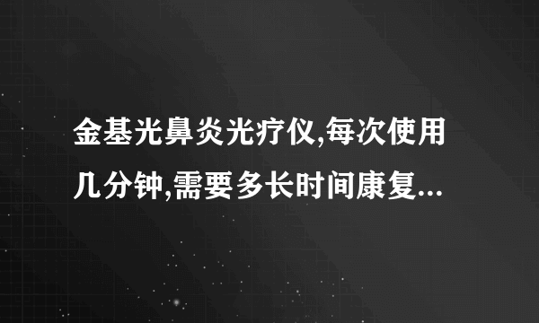 金基光鼻炎光疗仪,每次使用几分钟,需要多长时间康复,—直用上几年吗?会不会有依赖性,好后还会复发吗?有...