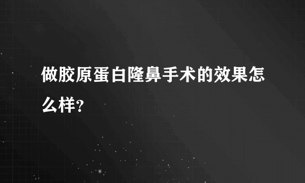 做胶原蛋白隆鼻手术的效果怎么样？