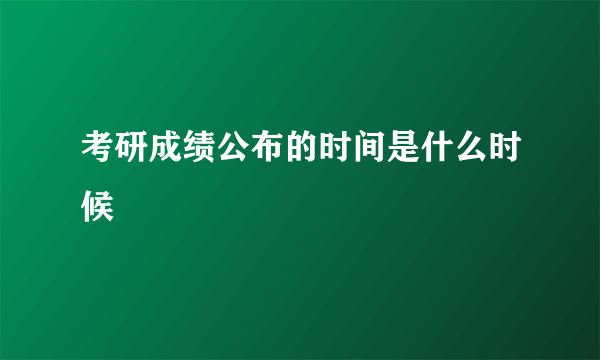 考研成绩公布的时间是什么时候