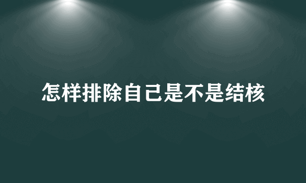 怎样排除自己是不是结核