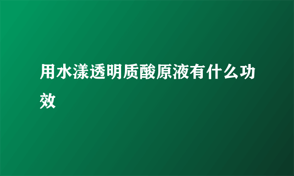 用水漾透明质酸原液有什么功效