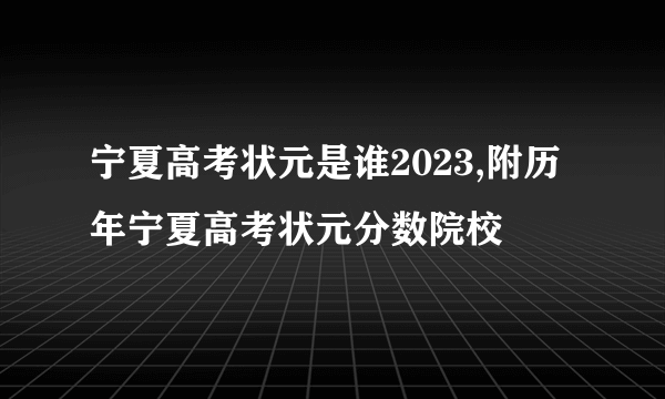 宁夏高考状元是谁2023,附历年宁夏高考状元分数院校