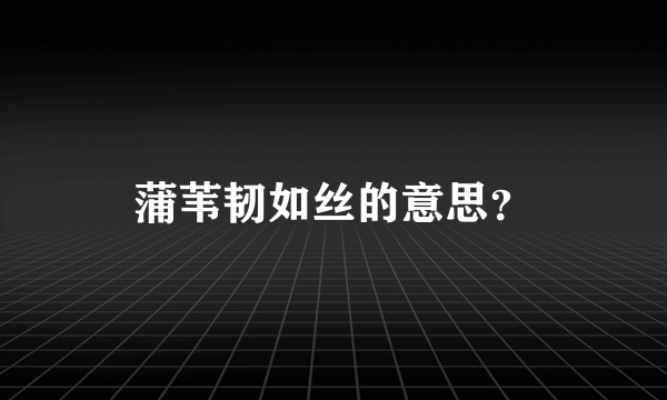 蒲苇韧如丝的意思？