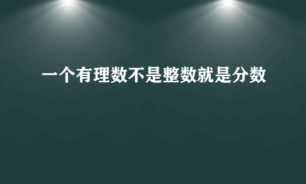 一个有理数不是整数就是分数